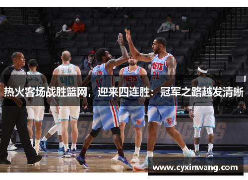 热火客场战胜篮网，迎来四连胜：冠军之路越发清晰