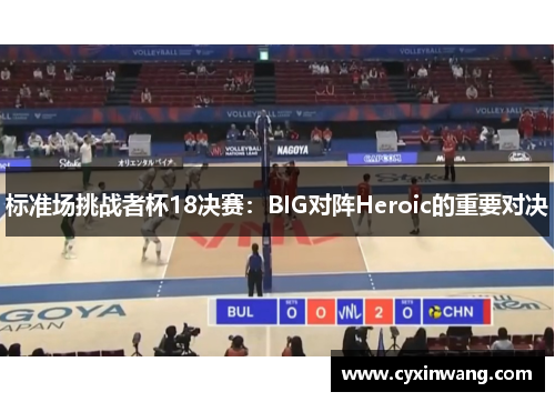 标准场挑战者杯18决赛：BIG对阵Heroic的重要对决