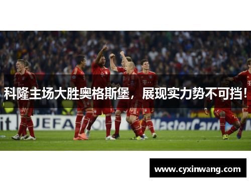科隆主场大胜奥格斯堡，展现实力势不可挡！