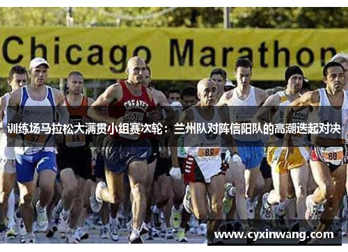 训练场马拉松大满贯小组赛次轮：兰州队对阵信阳队的高潮迭起对决