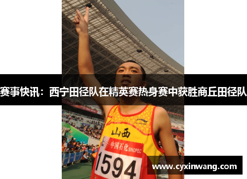 赛事快讯：西宁田径队在精英赛热身赛中获胜商丘田径队