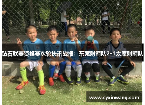 钻石联赛资格赛次轮快讯战报：东莞射箭队2-1太原射箭队